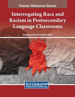 Interrogating Race and Racism in Postsecondary Language Classrooms by Huo, Xiangying