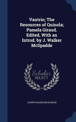 Vautrin; The Resources of Quinola; Pamela Giraud. Edited, With an Introd. by J. Walker McSpadde by McSpadden, Joseph Walker