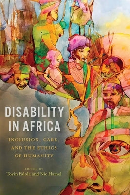 Disability in Africa: Inclusion, Care, and the Ethics of Humanity by Hamel, Nic