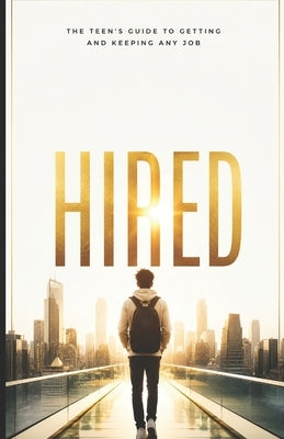Hired: The Teen's Guide to Getting and Keeping Any Job by Oasis, J.