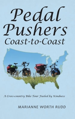 Pedal Pushers Coast-To-Coast: A Cross-Country Bike Tour Fueled by Kindness by Rudd, Marianne Worth