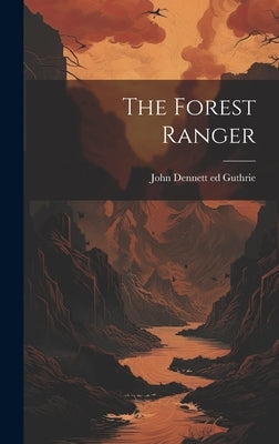 The Forest Ranger by Guthrie, John Dennett 1878- [From Ol