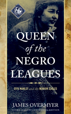 Queen of the Negro Leagues: Effa Manley and the Newark Eagles, Negro Leagues Centennial Edition by Overmyer, James
