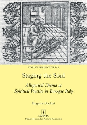 Staging the Soul: Allegorical Drama as Spiritual Practice in Baroque Italy by Refini, Eugenio