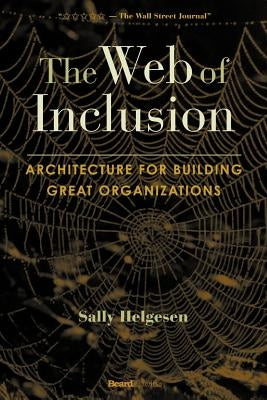 The Web of Inclusion: Architecture for Building Great Organizations by Helgesen, Sally
