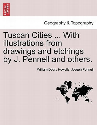 Tuscan Cities ... with Illustrations from Drawings and Etchings by J. Pennell and Others. by Howells, William Dean