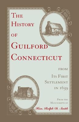 The History of Guilford, Connecticut, from its first settlement in 1639 by Smith, Ralph D.