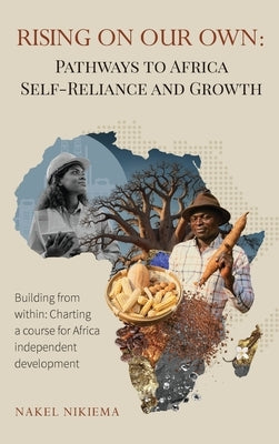 Rising on Our Own: Pathways to Africa Self-Reliance and Growth by Nikiema, Nakel