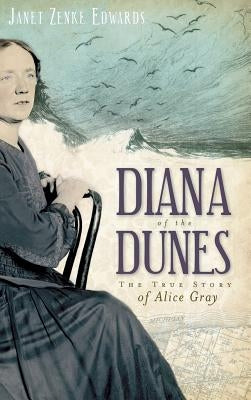 Diana of the Dunes: The True Story of Alice Gray by Edwards, Janet Zenke