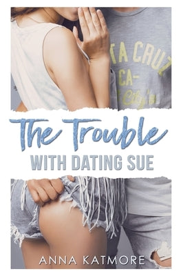 The Trouble with Dating Sue by Katmore, Anna