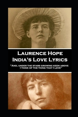 Laurence Hope - India's Love Lyrics: 'And, under the stars growing keen above, I think of the thing that I love'' by Hope, Laurence