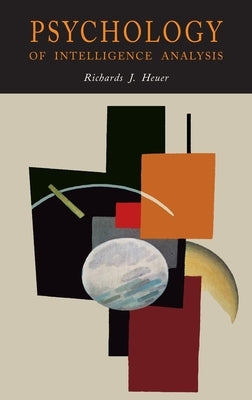 Psychology of Intelligence Analysis by Heuer, Richards J.