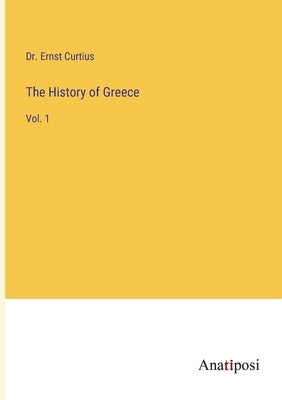 The History of Greece: Vol. 1 by Curtius, Ernst