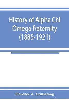 History of Alpha Chi Omega fraternity (1885-1921) by A. Armstrong, Florence