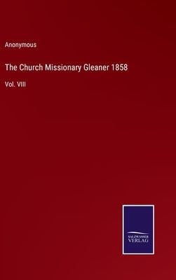 The Church Missionary Gleaner 1858: Vol. VIII by Anonymous