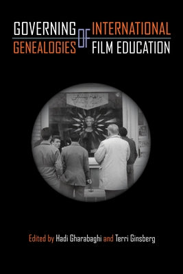 Governing Genealogies of International Film Education by Gharabaghi, Hadi