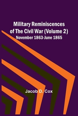 Military Reminiscences of the Civil War (Volume 2); November 1863-June 1865 by Cox, Jacob D.