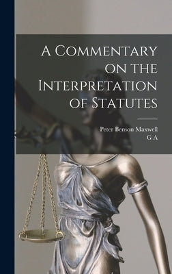 A Commentary on the Interpretation of Statutes by Maxwell, Peter Benson