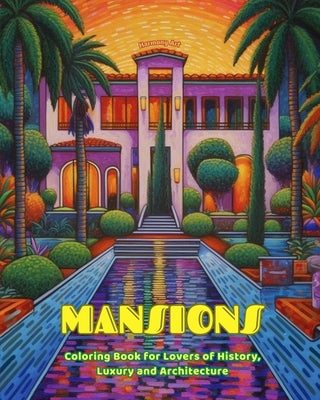 Mansions Coloring Book for Lovers of History, Luxury and Architecture Amazing Designs for Total Relaxation: Dream Mansions and Palaces to Encourage Cr by Art, Harmony