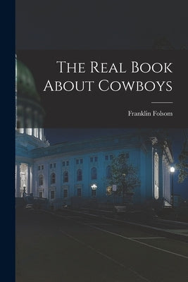 The Real Book About Cowboys by Folsom, Franklin 1907-1995