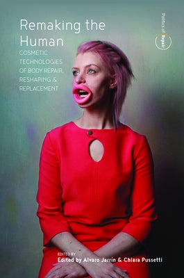 Remaking the Human: Cosmetic Technologies of Body Repair, Reshaping, and Replacement by Jarrín, Alvaro