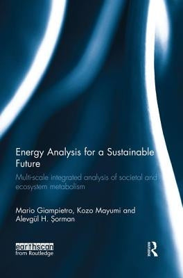 Energy Analysis for a Sustainable Future: Multi-Scale Integrated Analysis of Societal and Ecosystem Metabolism by Giampietro, Mario