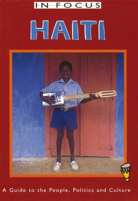 Haiti in Focus: A Guide to the People, Politics and Culture by Arthur, Charles