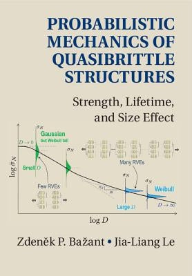 Probabilistic Mechanics of Quasibrittle Structures: Strength, Lifetime, and Size Effect by Bazant, Zdenek P.