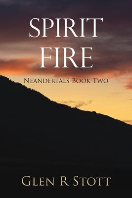Spirit Fire: Neandertals Book Two by Stott, Glen R.