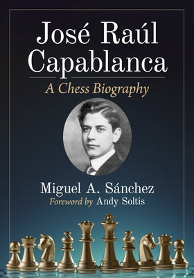 Jose Raul Capablanca: A Chess Biography by Sánchez, Miguel A.