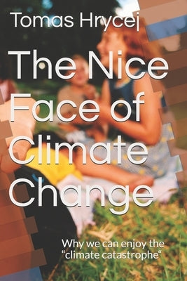 The Nice Face of Climate Change: Why we can enjoy the "climate catastrophe" by Hrycej, Tomas
