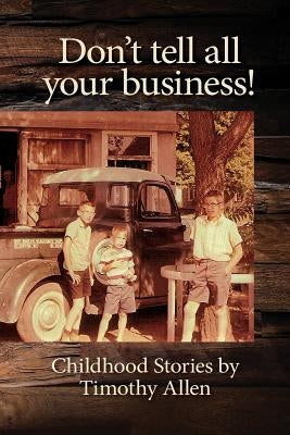 Don't tell all your business!: Childhood Stories by Timothy Allen by Allen, Timothy