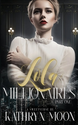 Lola and the Millionaires Part One by Moon, Kathryn