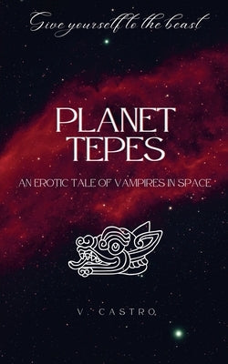 Planet Tepes: An Erotic Tale of Vampires in Space by Castro, V.