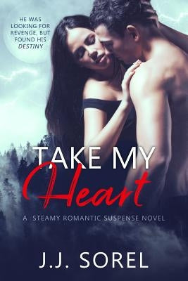Take My Heart: A Steamy Romantic Suspense Novel by Sorel, J. J.