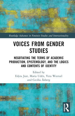 Voices from Gender Studies: Negotiating the Terms of Academic Production, Epistemology, and the Logics and Contents of Identity by Just, Edyta