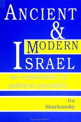 Ancient and Modern Israel: An Exploration of Political Parallels by Sharkansky, Ira