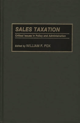 Sales Taxation: Critical Issues in Policy and Administration by Fox, William F.