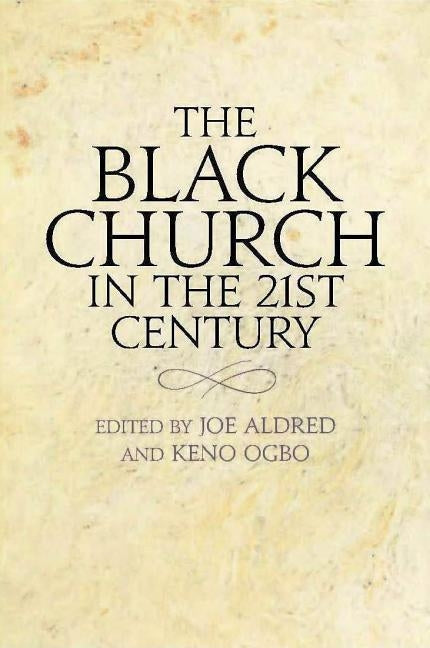 The Black Church in the Twenty-first Century by Aldred, Joe