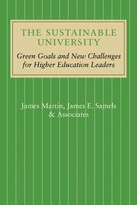 The Sustainable University: Green Goals and New Challenges for Higher Education Leaders by Martin, James