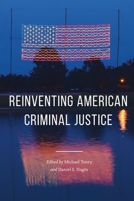 Crime and Justice, Volume 46: Reinventing American Criminal Justice Volume 46 by Tonry, Michael