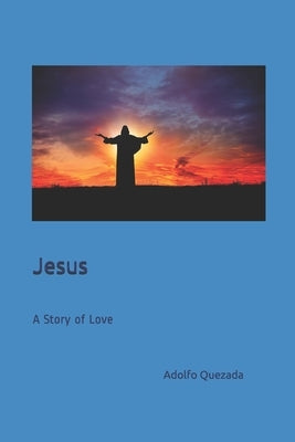 Jesus: A Story of Love by Quezada, Adolfo