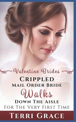 Mail Order Bride: Crippled Mail Order Bride Walks Down The Aisle For The Very First Time: Inspirational Western Romance by Grace, Terri