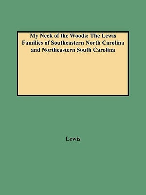 My Neck of the Woods: The Lewis Families of Southeastern North Carolina and Northeastern South Carolina by Lewis, J. D.