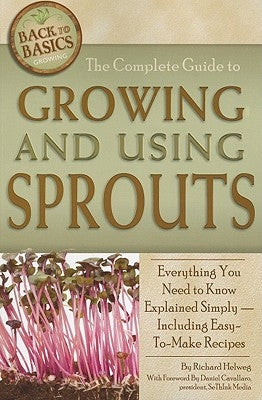 The Complete Guide to Growing and Using Sprouts: Everything You Need to Know Explained Simply - Including Easy-To-Make Recipes by Helweg