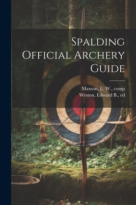 Spalding Official Archery Guide by Maxson, L. W. (Louis William) 1855-1