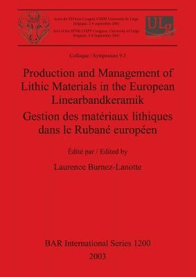 Production and Management of Lithic Materials in the European Linearbandkeramik / Gestion des matériaux lithiques dans le Rubané européen by Burnez-Lanotte, Laurence