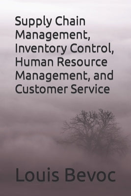Supply Chain Management, Inventory Control, Human Resource Management, and Customer service by Bevoc, Louis