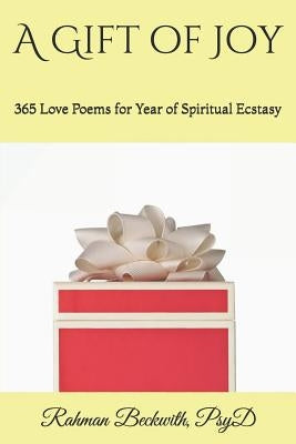 A Gift of Joy: 365 Love Poems for Year of Spiritual Ecstasy by Beckwith Psy D., Rahman