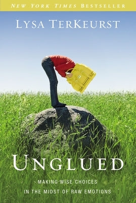 Unglued: Making Wise Choices in the Midst of Raw Emotions by TerKeurst, Lysa